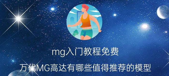 mg入门教程免费 万代MG高达有哪些值得推荐的模型？